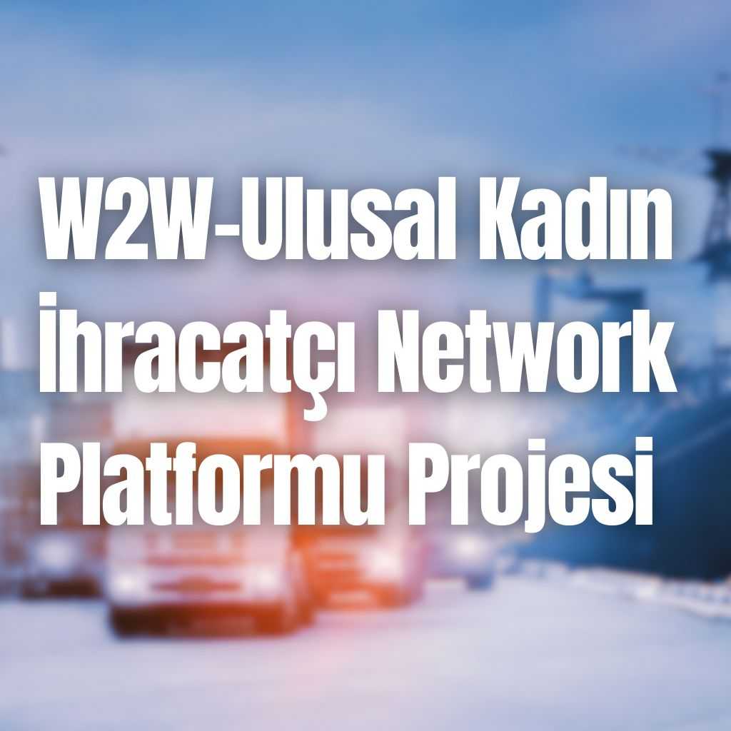 W2W-Ulusal Kadın İhracatçı Network Platformu Projesi