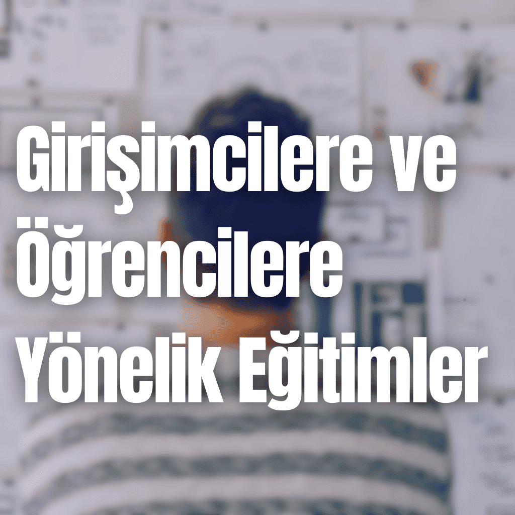 Girişimcilere ve Öğrencilere Yönelik Eğitimler 